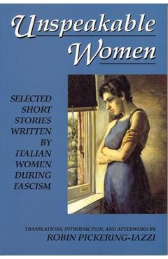 Coperta cărții 'Unspeakable Women: Selected Short Stories Written by Italian Women During Fascism - Robin Pickering-iazzi'