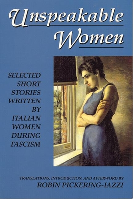 Coperta cărții 'Unspeakable Women: Selected Short Stories Written by Italian Women During Fascism - Robin Pickering-iazzi'