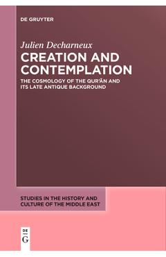 Coperta cărții 'Creation and Contemplation: The Cosmology of the Qur'ān and Its Late Antique Background - Julien Decharneux'