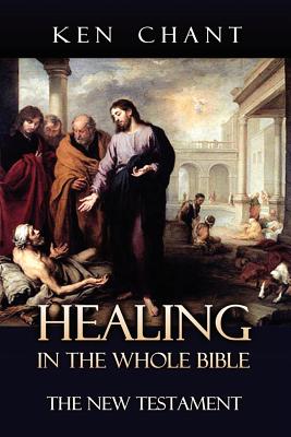 Coperta cărții 'Healing in the Whole Bible - New Testament - Ken Chant'