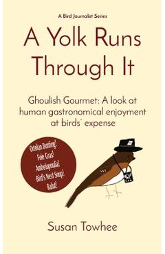 Poza produsului A Yolk Runs Through It: Ghoulish Gourmet: A look at human gastronomical enjoyment at birds' expense - Susan Towhee