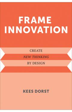 Coperta cărții 'Frame Innovation: Create New Thinking by Design - Kees Dorst'