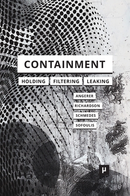 Containment: Technologies of Holding, Filtering, Leaking - Marie-luise Angerer