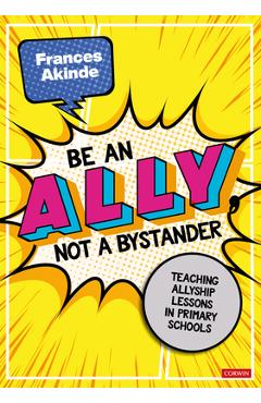 Coperta cărții 'Be an Ally, Not a Bystander: Allyship Lessons for 7-12 Year Olds - Frances Akinde'