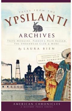 Coperta cărții 'Tales from the Ypsilanti Archives: Tripe-Mongers, Parker's Hair Balsam, the Underwear Club & More - Laura Bien'