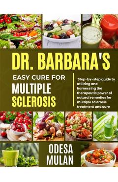 Coperta cărții 'Dr. Barbara Easy Cure for Multiple Sclerosis: Step By Step Guide To Utilizing And Harnessing The Therapeutic Power Of'