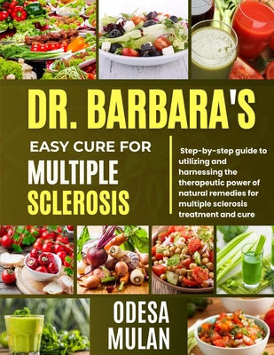 Coperta cărții 'Dr. Barbara Easy Cure for Multiple Sclerosis: Step By Step Guide To Utilizing And Harnessing The Therapeutic Power Of'