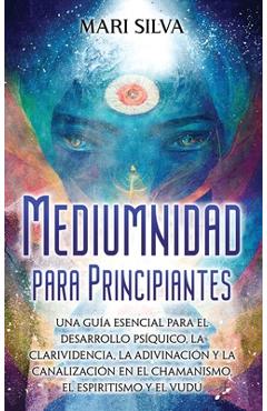 Coperta cărții 'Mediumnidad para principiantes: Una guía esencial para el desarrollo psíquico, la clarividencia, la adivinación y la'