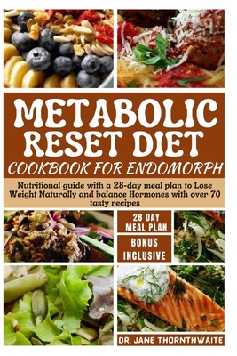 Metabolic Reset Diet Cookbook for Endomorph: Nutritional guide with a 28-day meal plan to Lose Weight Naturally and balance Hormones with over 70 tast - Jane Thornthwaite