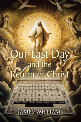 Our Last Day and the Return of Christ - James Williams
