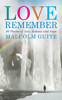 Love, Remember: 40 Poems of Loss, Lament and Hope - Malcolm Guite