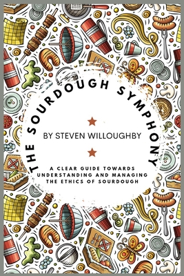 The Sourdough Symphony: A Clear Guide Towards Understanding and Managing the Ethics of Sourdough - Steven Willoughby