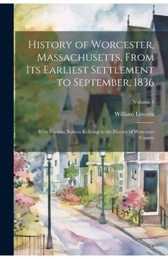 Coperta cărții 'History of Worcester, Massachusetts, From its Earliest Settlement to September, 1836; With Various Notices Relating to'