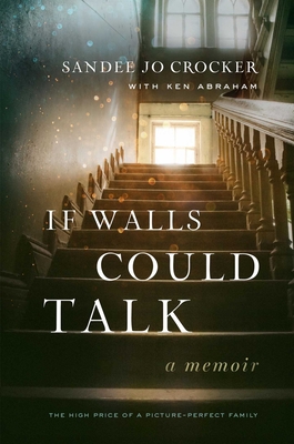 If Walls Could Talk: The High Price of a Picture-Perfect Family - Sandee Jo Crocker
