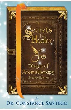 Coperta cărții 'Secrets of a Healer - Magic of Aromatherapy - Constance Santego'