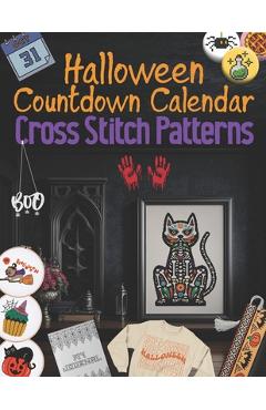 Coperta cărții 'Halloween Countdown Calendar Cross Stitch Patterns: 31 Days of Spooky Stitching, Easy and Creepy Halloween Designs -'