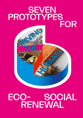 Driving the Human: Seven Prototypes for Eco-Social Renewal - Kim Albrecht
