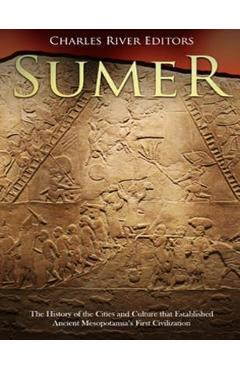 Coperta cărții 'Sumer: The History of the Cities and Culture that Established Ancient Mesopotamia's First Civilization -'