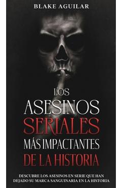 Poza produsului Los Asesinos Seriales más Impactantes de la Historia: Descubre los Asesinos en Serie que han Dejado su Marca Sanguinaria en la Historia - Blake Aguilar