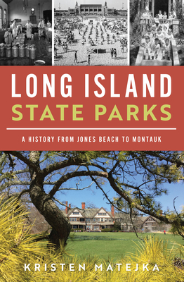 Long Island State Parks: A History from Jones Beach to Montauk - Kristen Matejka