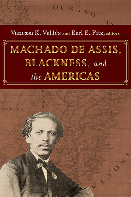 Machado de Assis, Blackness, and the Americas - Vanessa K. Valdés