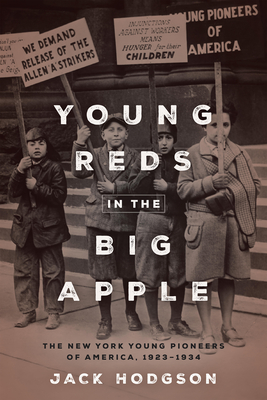 Young Reds in the Big Apple: The New York Young Pioneers of America, 1923-1934 - Jack Hodgson