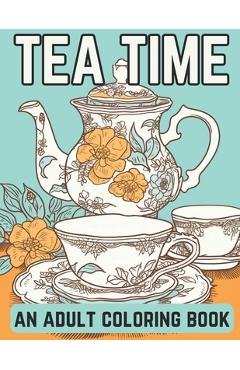 Coperta cărții 'Tea Time: An Adult Coloring Book: A Coloring Book For English Tea Lovers for Fun and Relaxation - Brynhaven Books'
