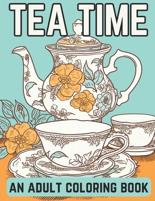 Tea Time: An Adult Coloring Book: A Coloring Book For English Tea Lovers for Fun and Relaxation - Brynhaven Books