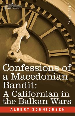 Confessions of a Macedonian Bandit: A Californian in the Balkan Wars - Albert Sonnichsen