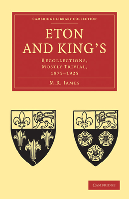 Eton and King's: Recollections, Mostly Trivial, 1875-1925 - M. R. James