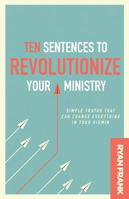 Coperta cărții 'Ten Sentences to Revolutionize Your Ministry: Simple Truths That Can Change Everything in Your Kidmin - Ryan Frank'