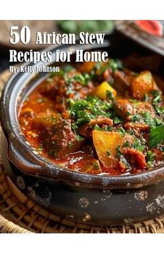 Poza produsului 50 African Stew Recipes for Home - Kelly Johnson