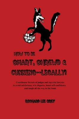 How to Be Smart, Shrewd & Cunning - Legally! - Richard Lee Orey
