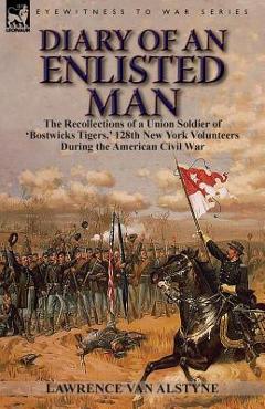 Coperta cărții 'Diary of an Enlisted Man: the Recollections of a Union Soldier of 'Bostwicks Tigers, ' 128th New York Volunteers During'