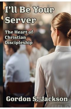 Coperta cărții 'I'll Be Your Server: The Heart of Christian Discipleship - Gordon S. Jackson'