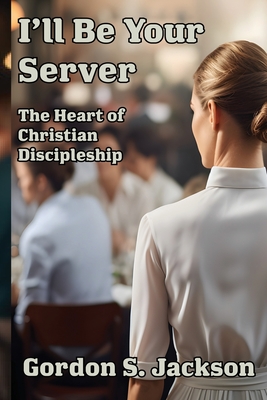 Coperta cărții 'I'll Be Your Server: The Heart of Christian Discipleship - Gordon S. Jackson'