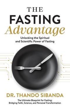 Coperta cărții 'The Fasting Advantage: Unlocking the Spiritual and Scientific Power of Fasting - Thando Sibanda'