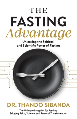 The Fasting Advantage: Unlocking the Spiritual and Scientific Power of Fasting - Thando Sibanda