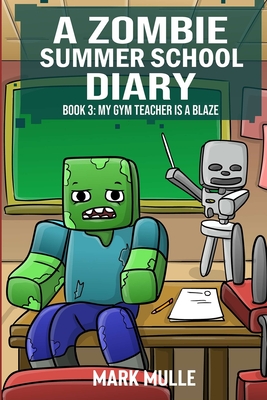 A Zombie Summer School Diaries Book 3: My Gym Teacher Is A Blaze - Mark Mulle