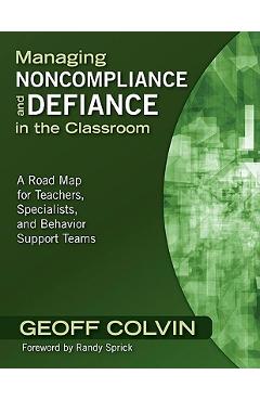 Managing Noncompliance and Defiance in the Classroom: A Road Map for Teachers, Specialists, and Behavior Support Teams - Geoffrey T. Colvin
