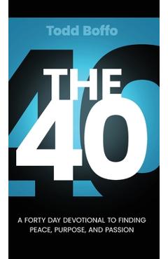 Coperta cărții 'The 40: A Forty Day Devotional to Finding Peace, Purpose, and Passion - Todd Boffo'