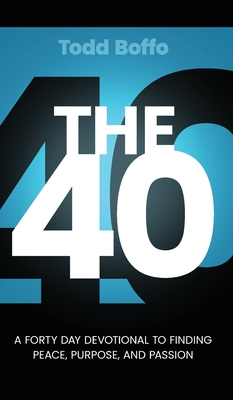 Coperta cărții 'The 40: A Forty Day Devotional to Finding Peace, Purpose, and Passion - Todd Boffo'