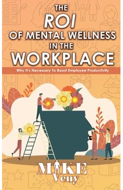 Coperta cărții 'The ROI of Mental Wellness in the Workplace: Why It's Necessary to Boost Employee Productivity - Mike Veny'
