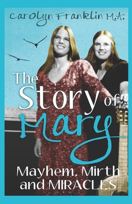 The Story Of Mary: Mayhem, Mirth And Miracles - Carolyn Franklin M. A.