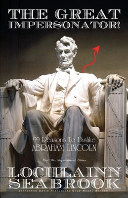 Coperta cărții 'The Great Impersonator!: 99 Reasons to Dislike Abraham Lincoln - Lochlainn Seabrook'