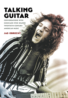Talking Guitar: Conversations with Musicians Who Shaped Twentieth-Century American Music - Jas Obrecht