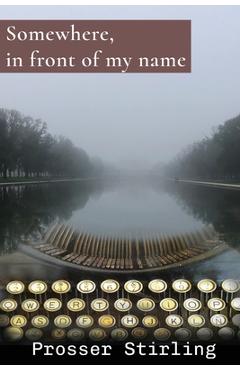 Somewhere, in front of my name - Prosser Stirling