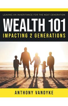 Wealth 101: Impacting 2 Generations - Anthony Vandyke