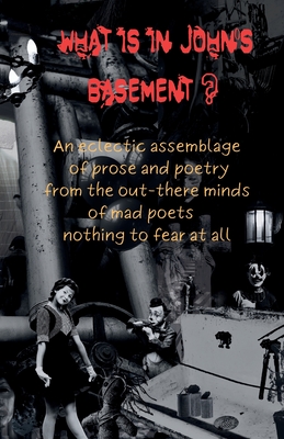 What is in John's Basement?: An eclectic assemblage of poems from the out-there minds of mad poets -nothing to fear at all - Cornelius Anne Bigsby