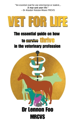 Coperta cărții 'Vet for Life: The essential guide on how to thrive in the veterinary profession - Lennon Foo'